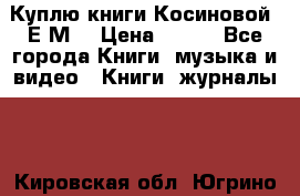 Куплю книги Косиновой  Е.М. › Цена ­ 500 - Все города Книги, музыка и видео » Книги, журналы   . Кировская обл.,Югрино д.